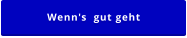 Wenn's  gut geht