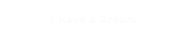I Have a Dream
