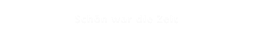 Schön war die Zeit