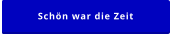 Schön war die Zeit